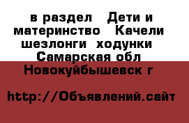  в раздел : Дети и материнство » Качели, шезлонги, ходунки . Самарская обл.,Новокуйбышевск г.